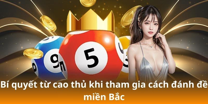 Bí quyết từ cao thủ khi tham gia cách đánh đề miền Bắc